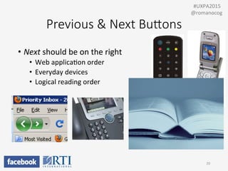 Previous  &  Next  BuEons
•  Next	
  should	
  be	
  on	
  the	
  right	
  
•  Web	
  applicaPon	
  order	
  
•  Everyday	
  devices	
  
•  Logical	
  reading	
  order	
  
20	
  
	
  	
  #UXPA2015	
  
@romanocog	
  
 