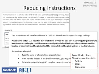 Reducing  Instruc;ons
32	
  
	
  	
  #UXPA2015	
  
@romanocog	
  
Avoid	
  blocks	
  of	
  text.	
  
Chunk	
  instrucPons	
  into:	
  
•  Bullets	
  
•  Steps	
  
•  Sentences	
  
 