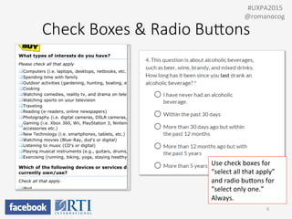 Check  Boxes  &  Radio  BuEons
6	
  
	
  	
  #UXPA2015	
  
@romanocog	
  
Use	
  check	
  boxes	
  for	
  
“select	
  all	
  that	
  apply”	
  
and	
  radio	
  buUons	
  for	
  
“select	
  only	
  one.”	
  
Always.	
  
 