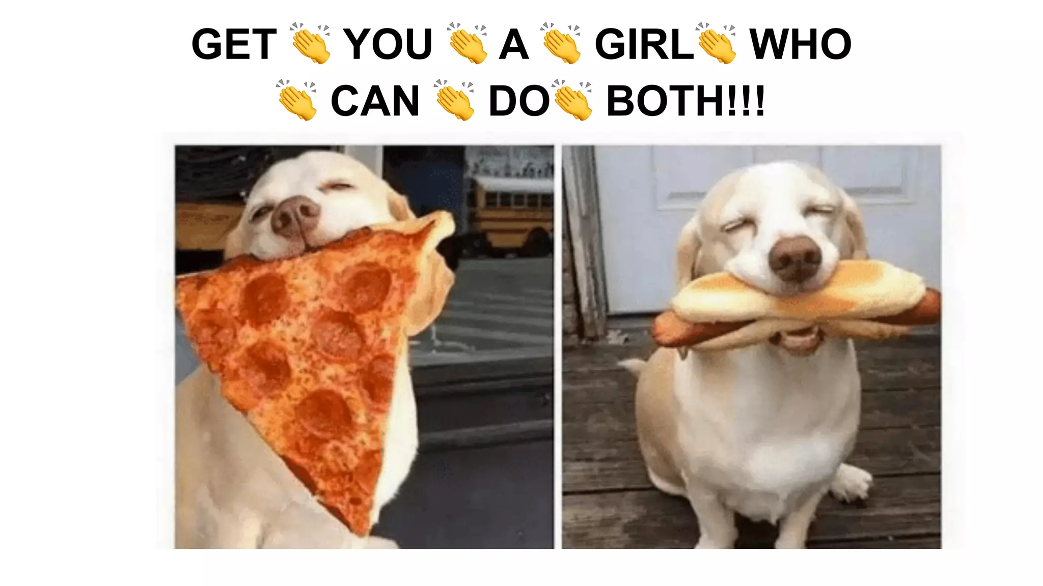 GET 👏 YOU 👏 A 👏 GIRL👏 WHO
👏 CAN 👏 DO👏 BOTH!!!
 
