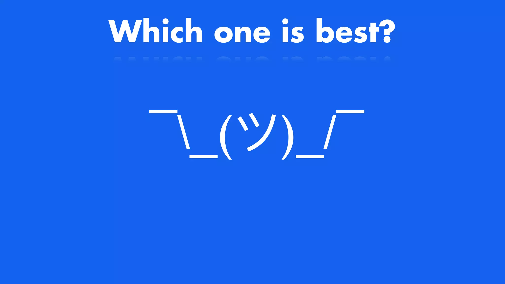 Which one is best?
¯_(ツ)_/
¯

 