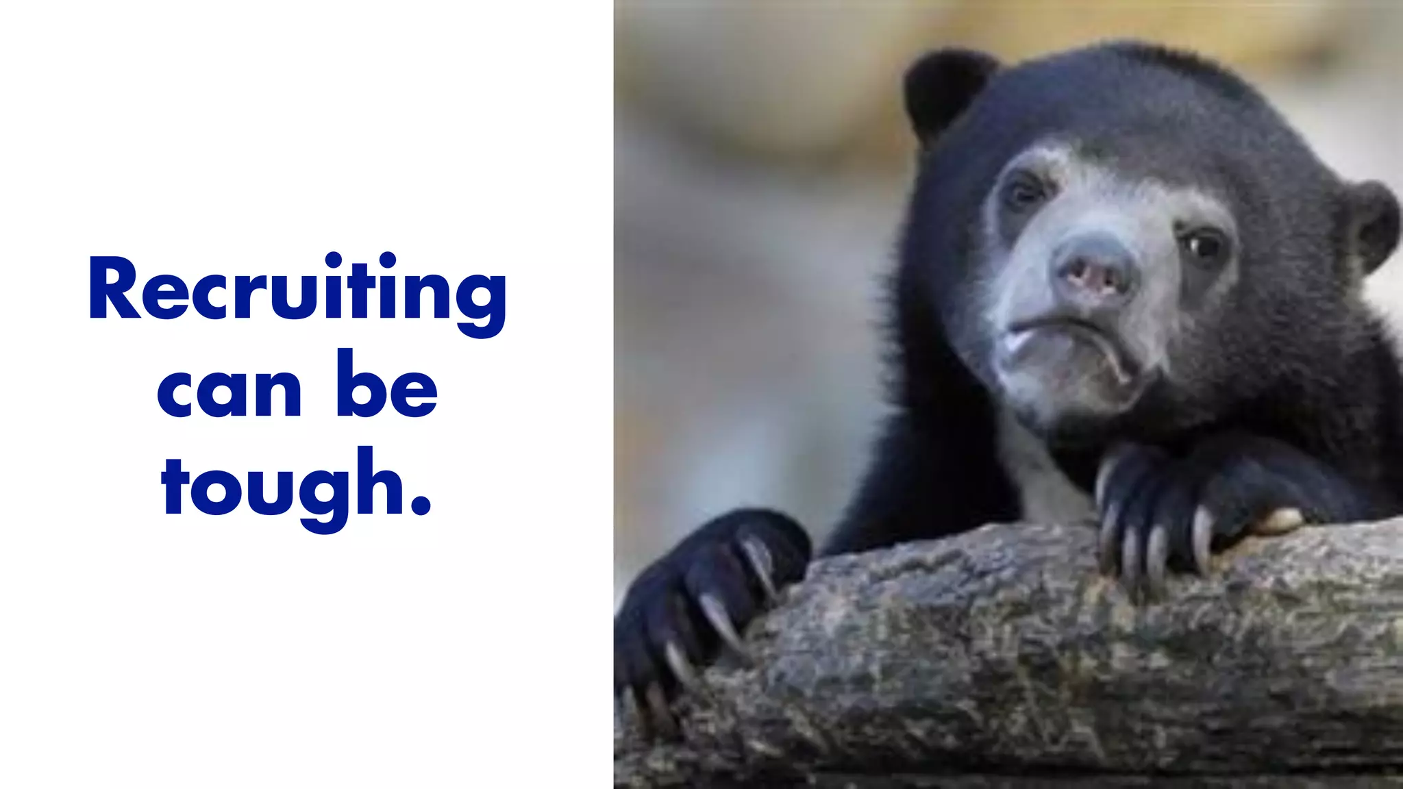 Recruiting
can be
tough.
 