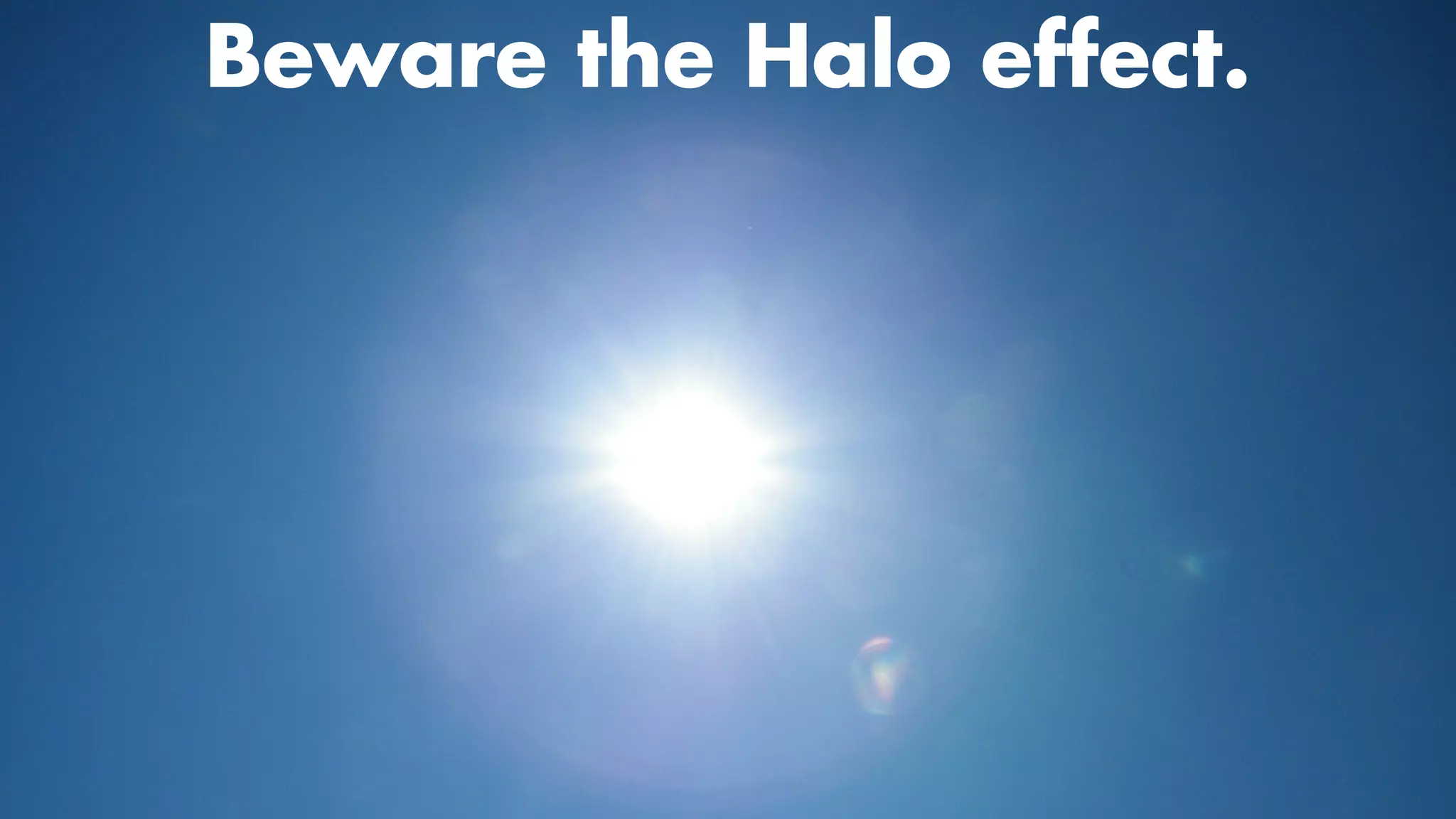 Beware the Halo effect.


 