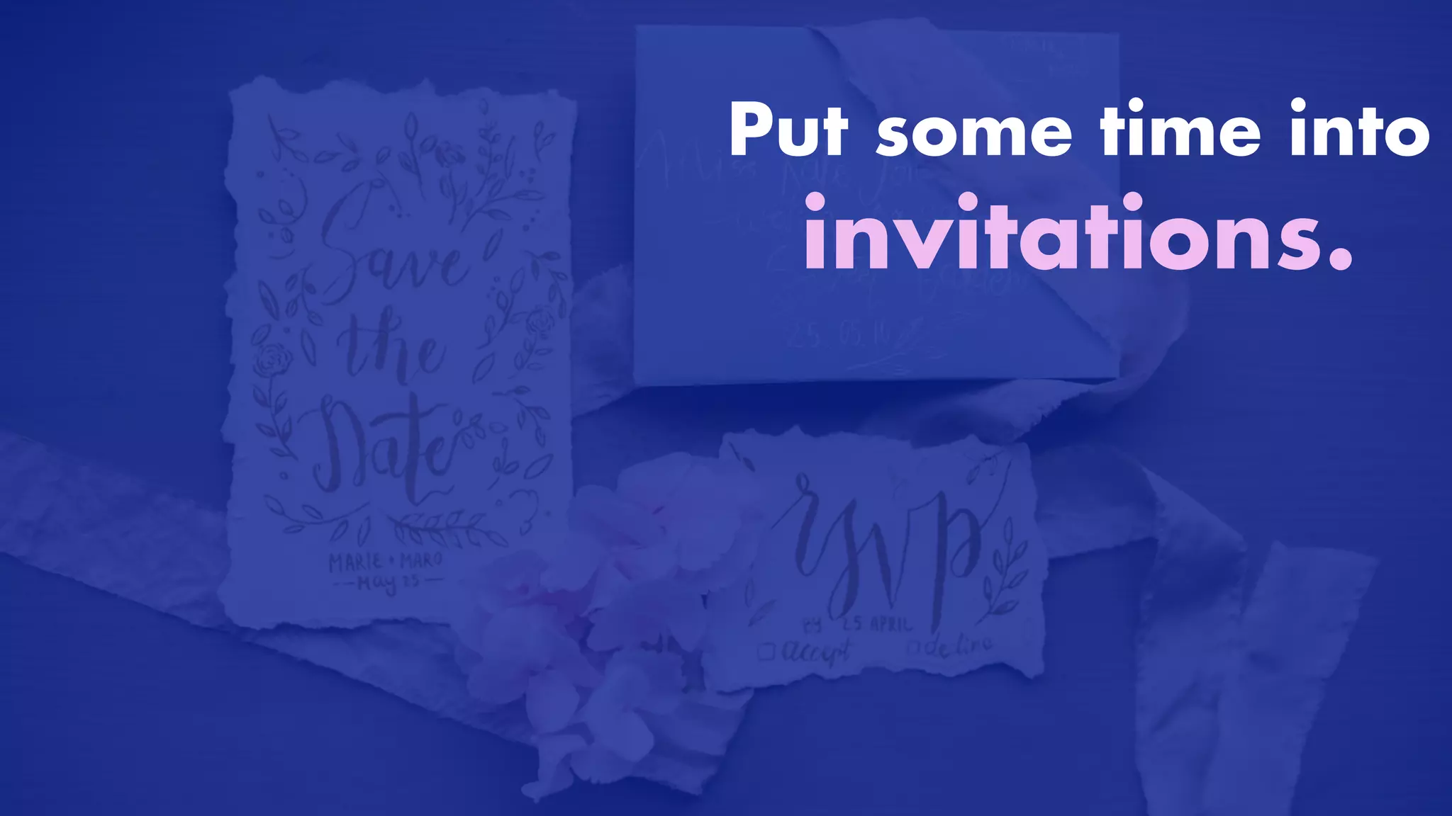 Put some time into
invitations.
 