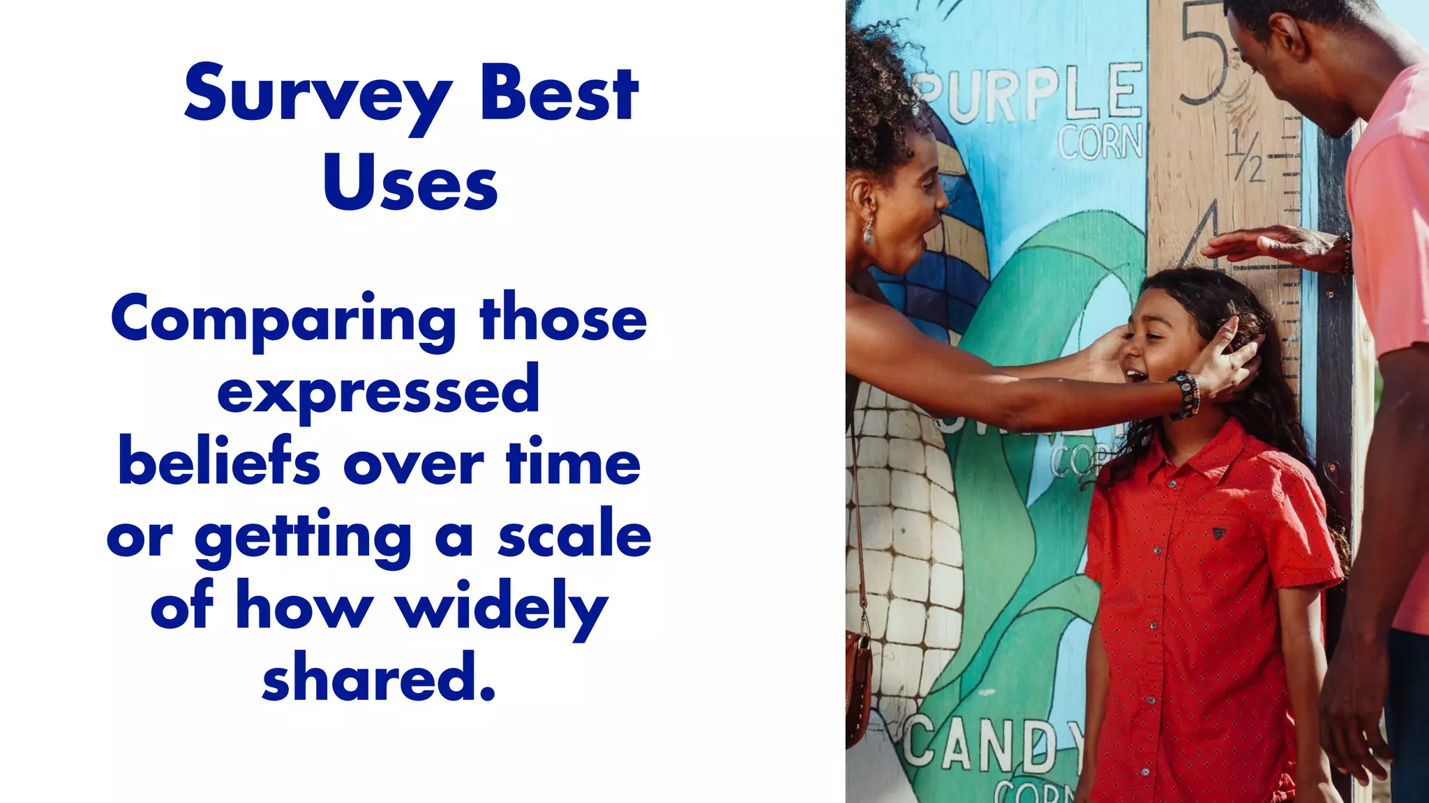 Comparing those
expressed


beliefs over time
or getting a scale
of how widely
shared.
Survey Best


Uses


 