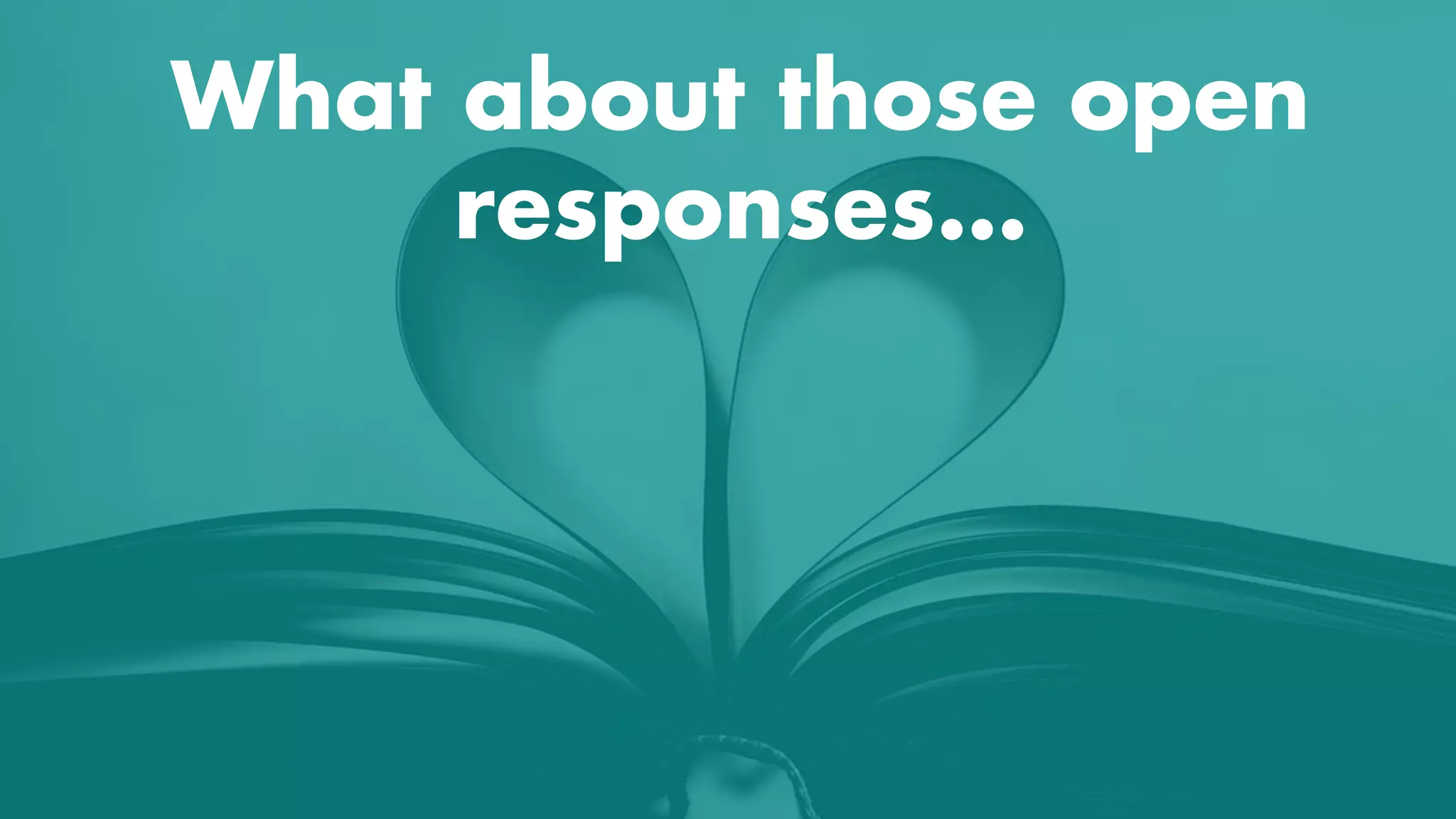 What about those open
responses…


 