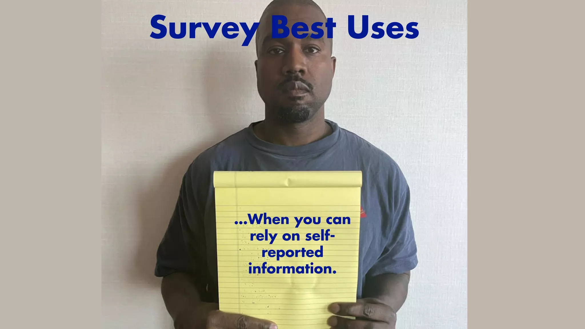 …When you can
rely on self-
reported
information.
Survey Best Uses


 