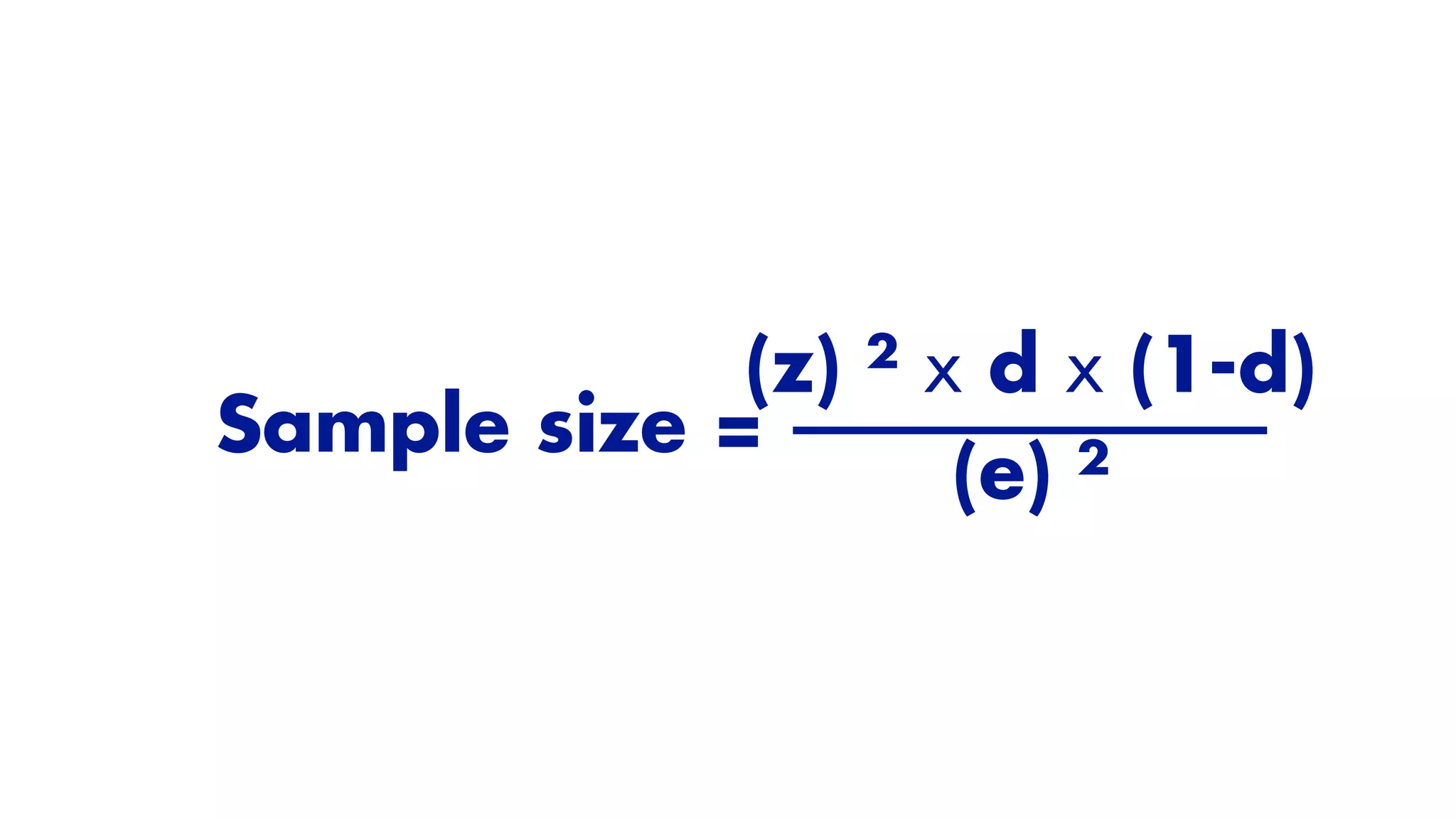 Sample size =
(z) ² x d x (1-d)
(e) ²
 
