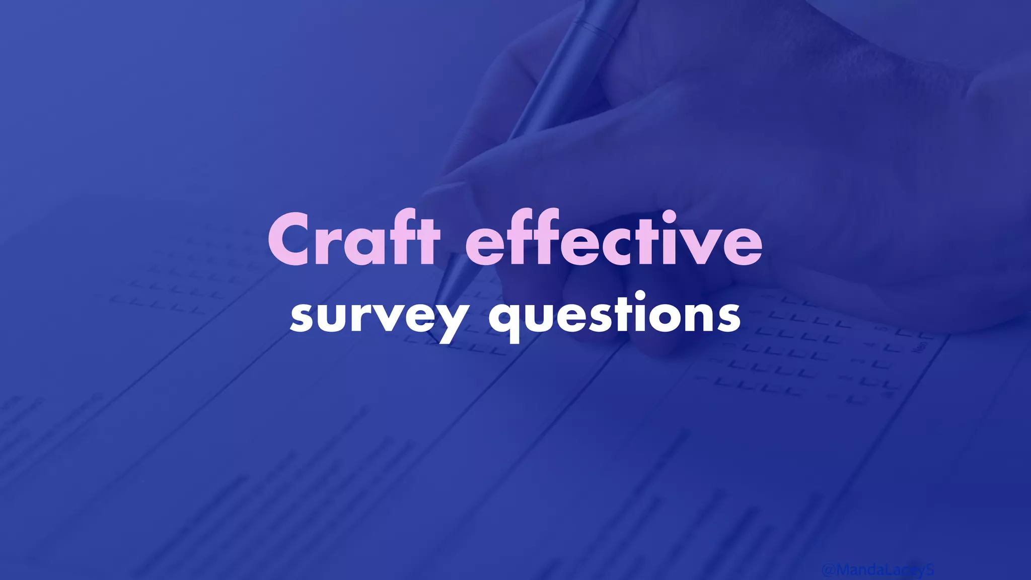 @MandaLaceyS
Craft effective


survey questions


 
