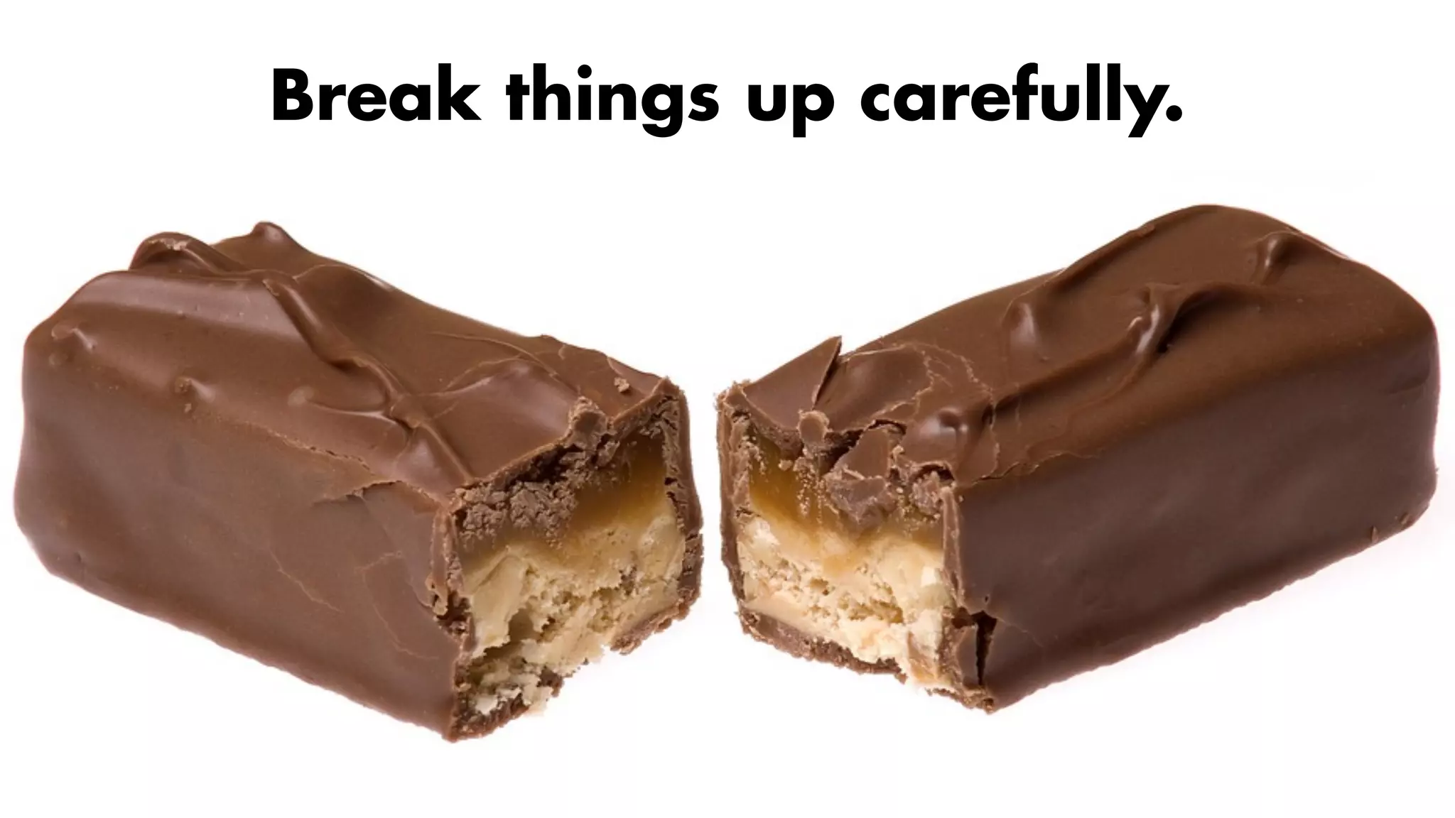 Break things up carefully.
 