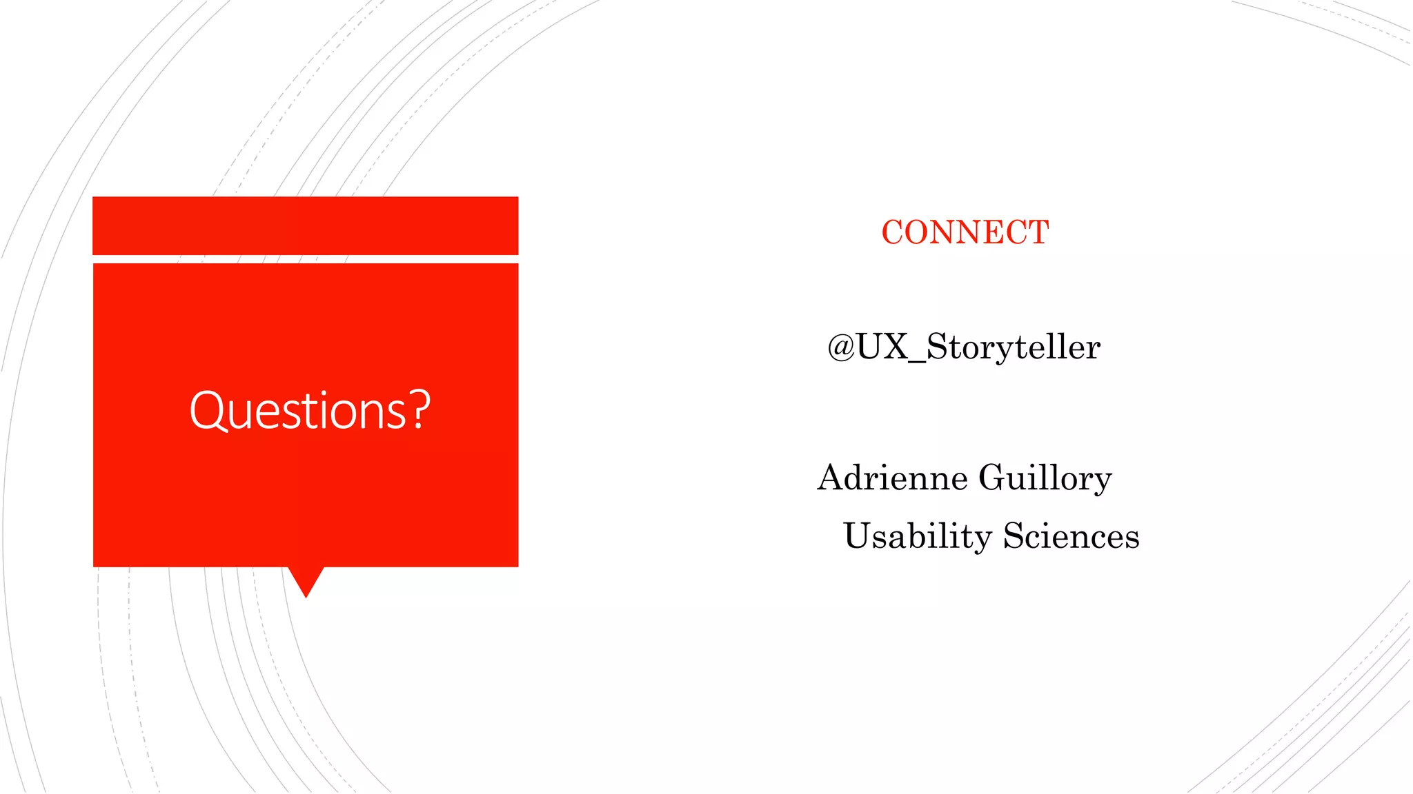 Questions?
@UX_Storyteller
Adrienne Guillory
Usability Sciences
CONNECT
 