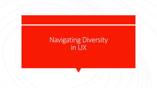 Navigating Diversity
in UX
 