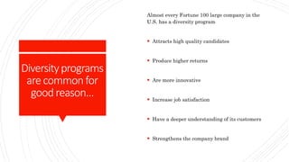Diversityprograms
arecommonfor
goodreason…
Almost every Fortune 100 large company in the
U.S. has a diversity program
 At...