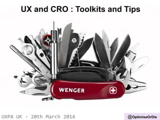 UX and CRO : Toolkits and Tips
UXPA UK - 20th March 2014 @OptimiseOrDie
 
