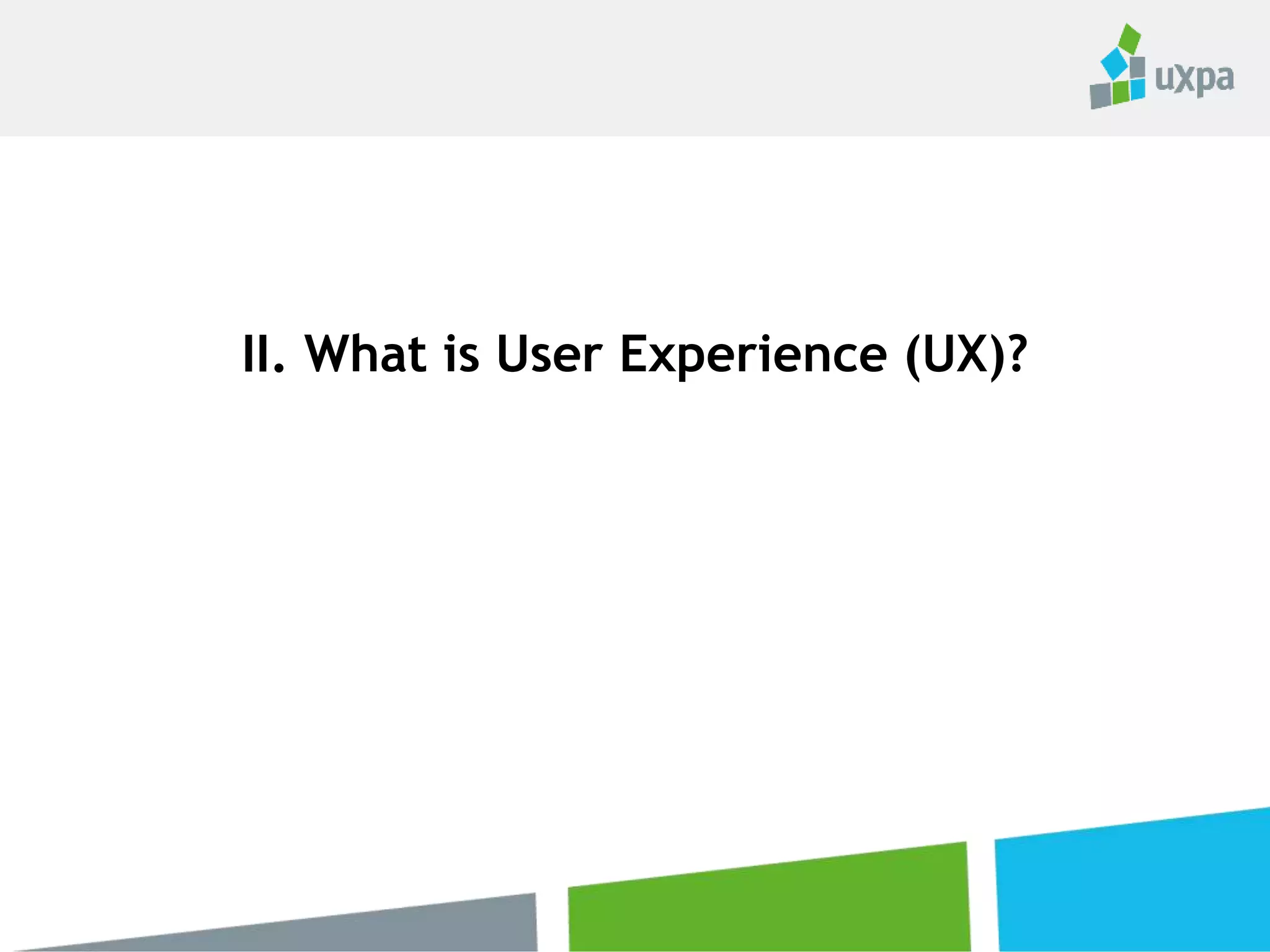 II. What is User Experience (UX)?
 