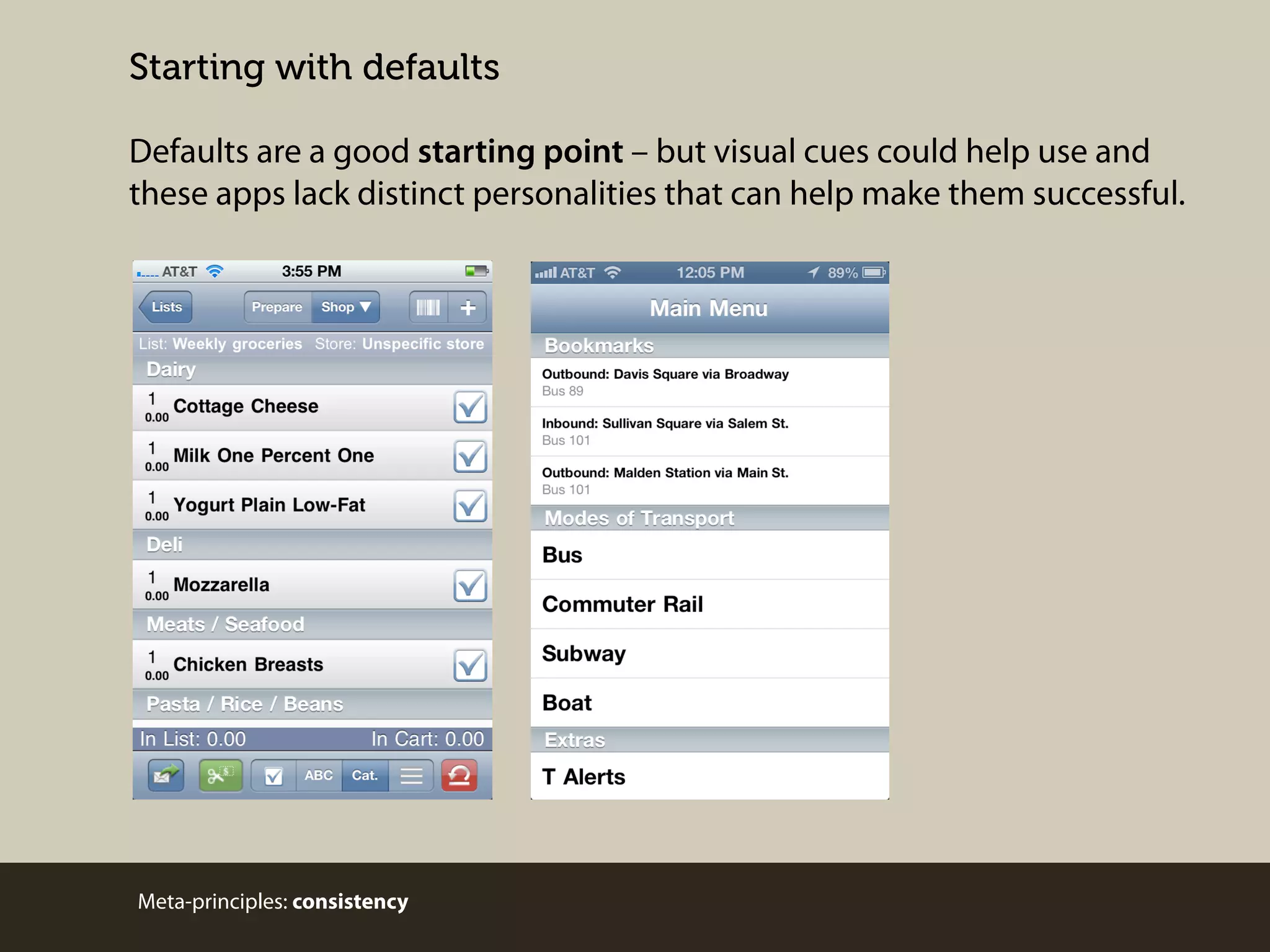 Starting with defaults
Defaults are a good starting point – but visual cues could help use and
these apps lack distinct personalities that can help make them successful.

Meta-principles: consistency

 
