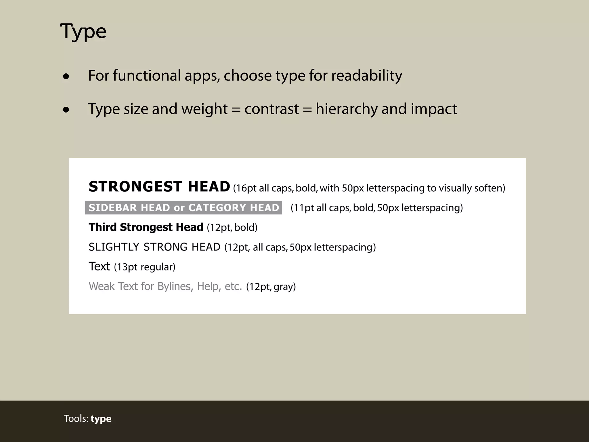 Type

•
•

For functional apps, choose type for readability
Type size and weight = contrast = hierarchy and impact

Tools: type

 