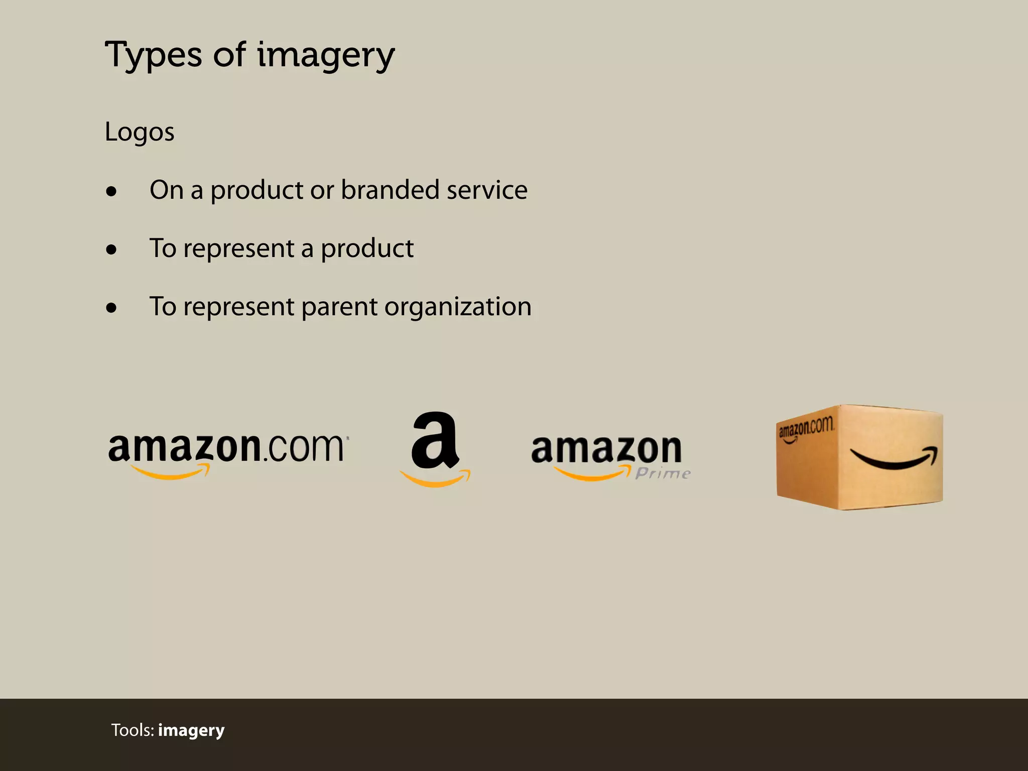 Types of imagery
Logos

•
•
•

On a product or branded service
To represent a product
To represent parent organization

Tools: imagery

 
