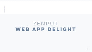 ZENPUT
Web app delight
3
4
 