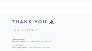 THANK YOU 🙏🙏
QUESTIONS?
Luana Ramcharran
Send me a message: https://www.linkedin.com/in/luanaram/
I’m Hiring!
Check out job board on: https://www.zenput.com/careers
 