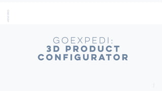 GoExpedi:
3D PRODUCT
CONFIGURATOR
2
7
 