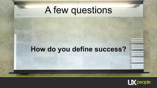 A few questions


How do you define success?
 