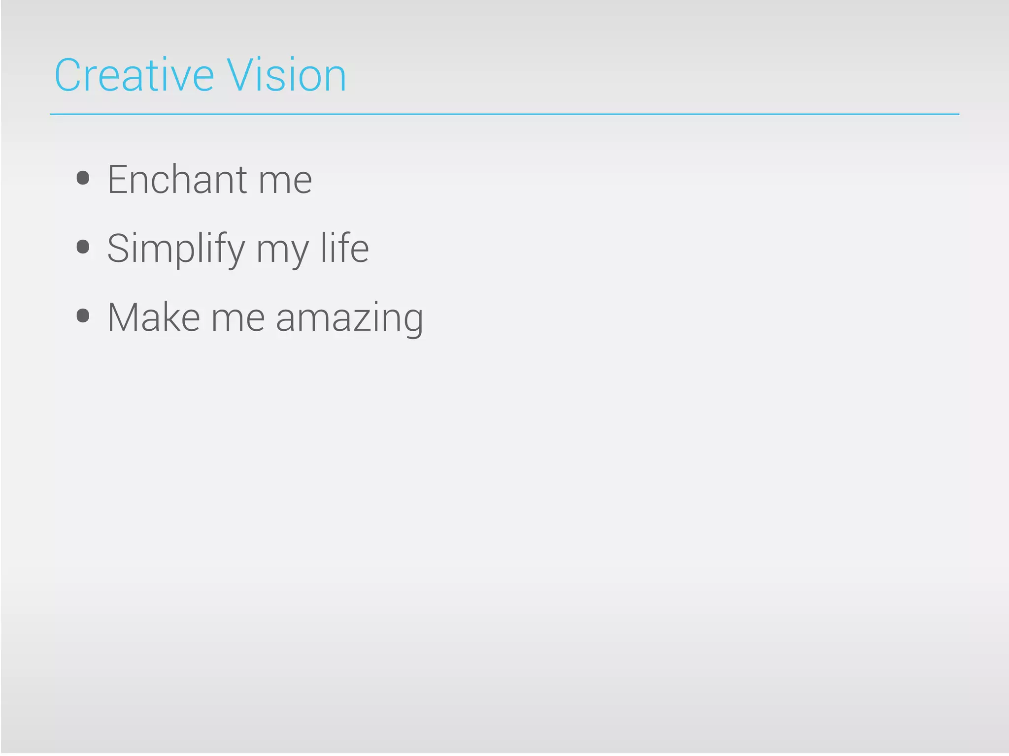 Creative Vision
• Enchant me
• Simplify my life
• Make me amazing
 