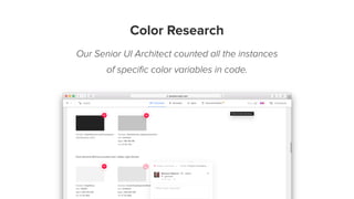 Color Research
Our Senior UI Architect counted all the instances
of speciﬁc color variables in code.
 