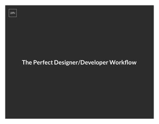 The Perfect Designer and Developer Workflow