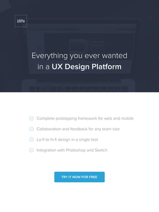 Complete prototyping framework for web and mobile
Collaboration and feedback for any team size
Lo-fi to hi-fi design in a single tool
Integration with Photoshop and Sketch
Everything you ever wanted
in a UX Design Platform
TRY IT NOW FOR FREE
 