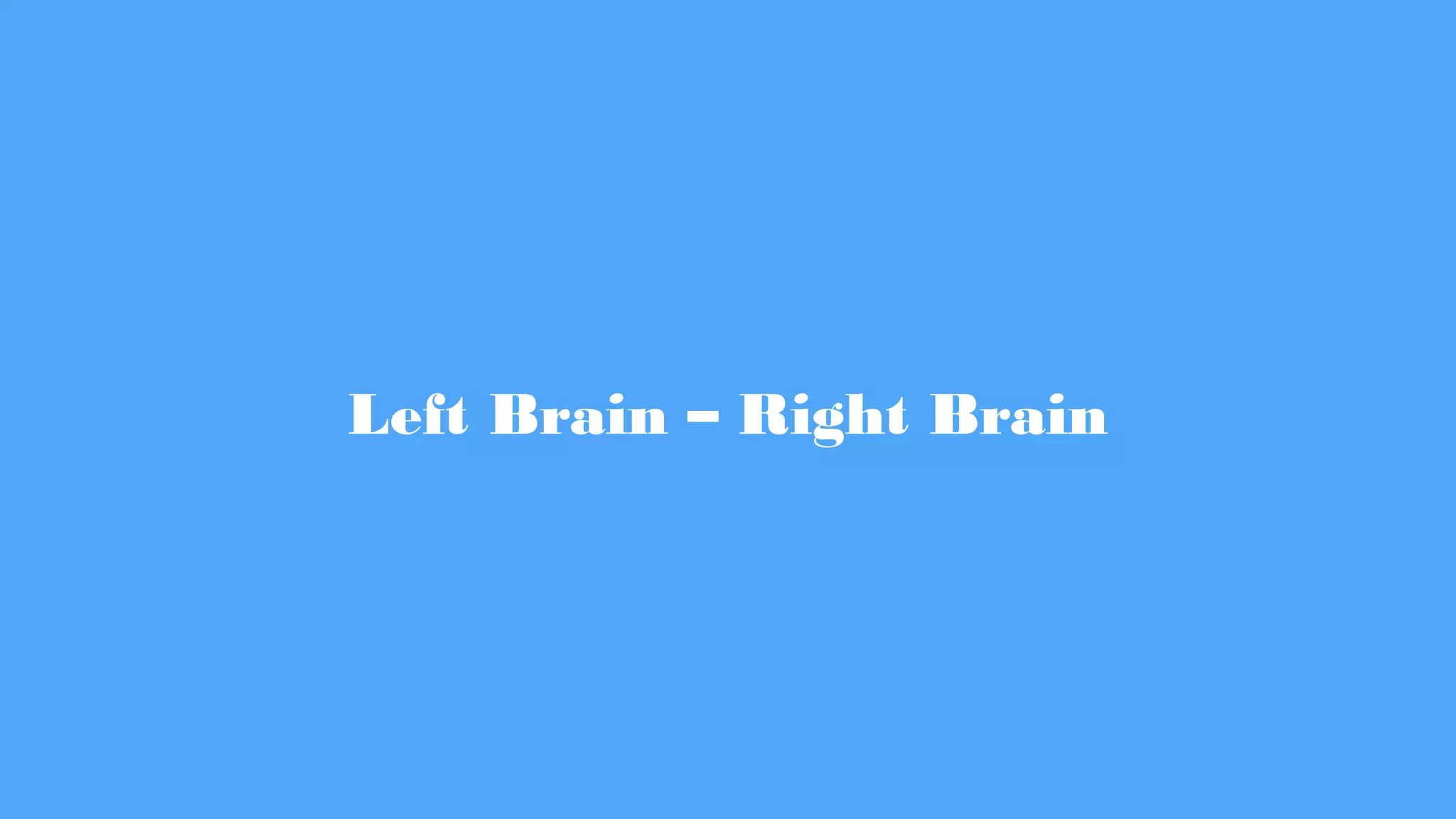 Left Brain – Right Brain
 
