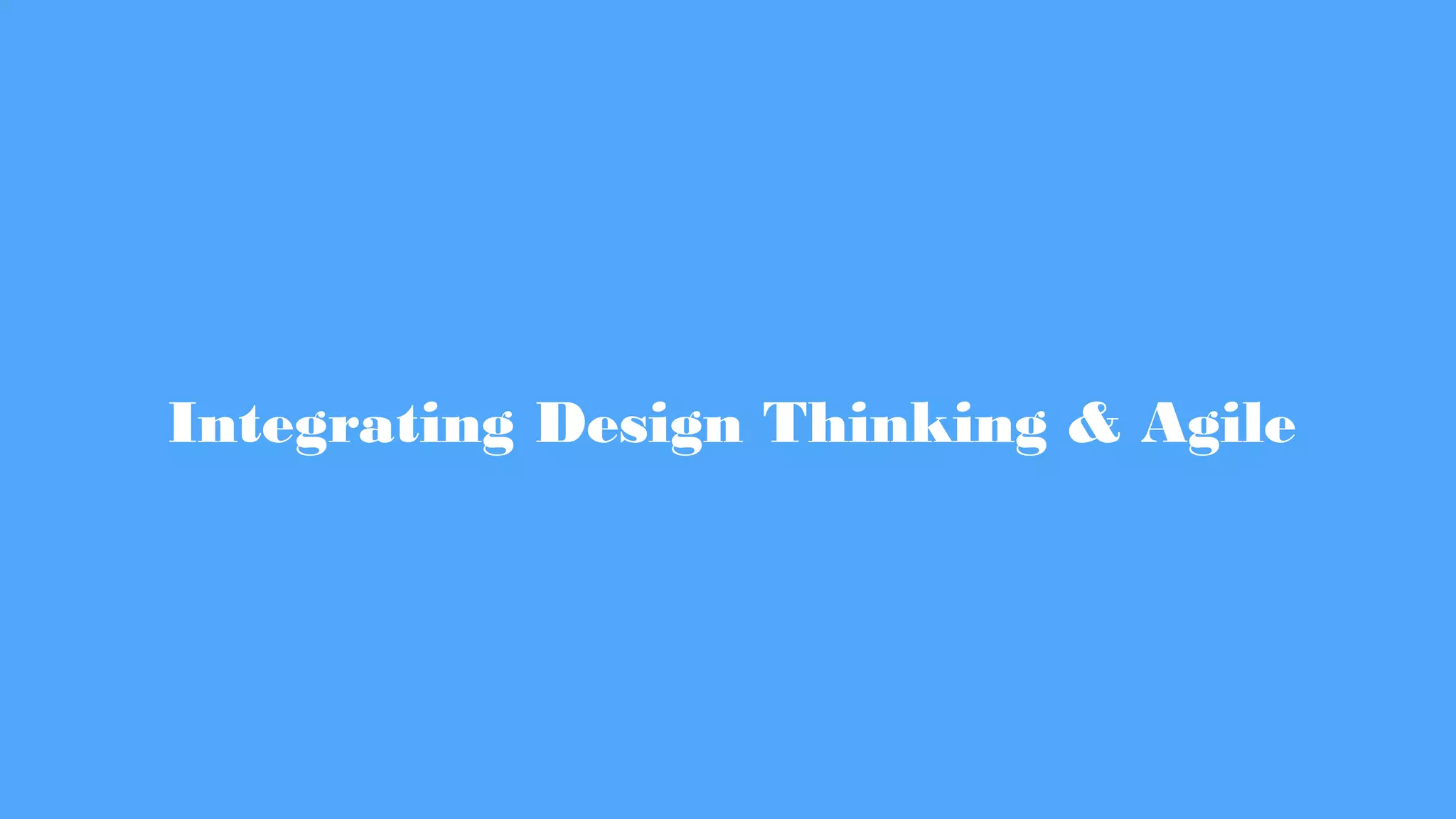 Integrating Design Thinking & Agile
 