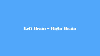 Left Brain – Right Brain
 