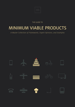 THE GUIDE TO
MINIMUM VIABLE PRODUCTS
A Master Collection of Frameworks, Expert Opinions, and Examples
 