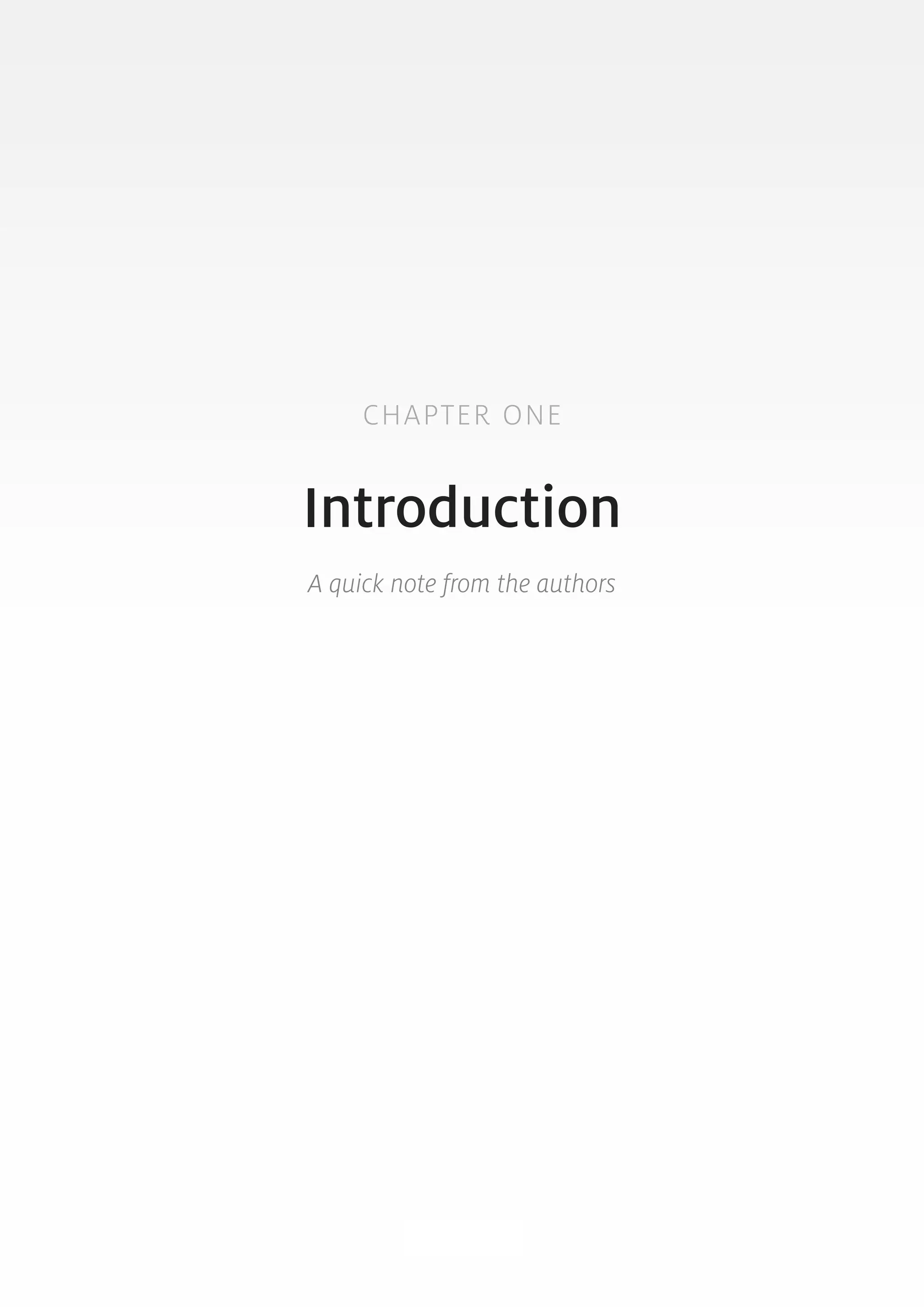 CHAPTER ONE 
Introduction 
A quick note from the authors 
5 
 