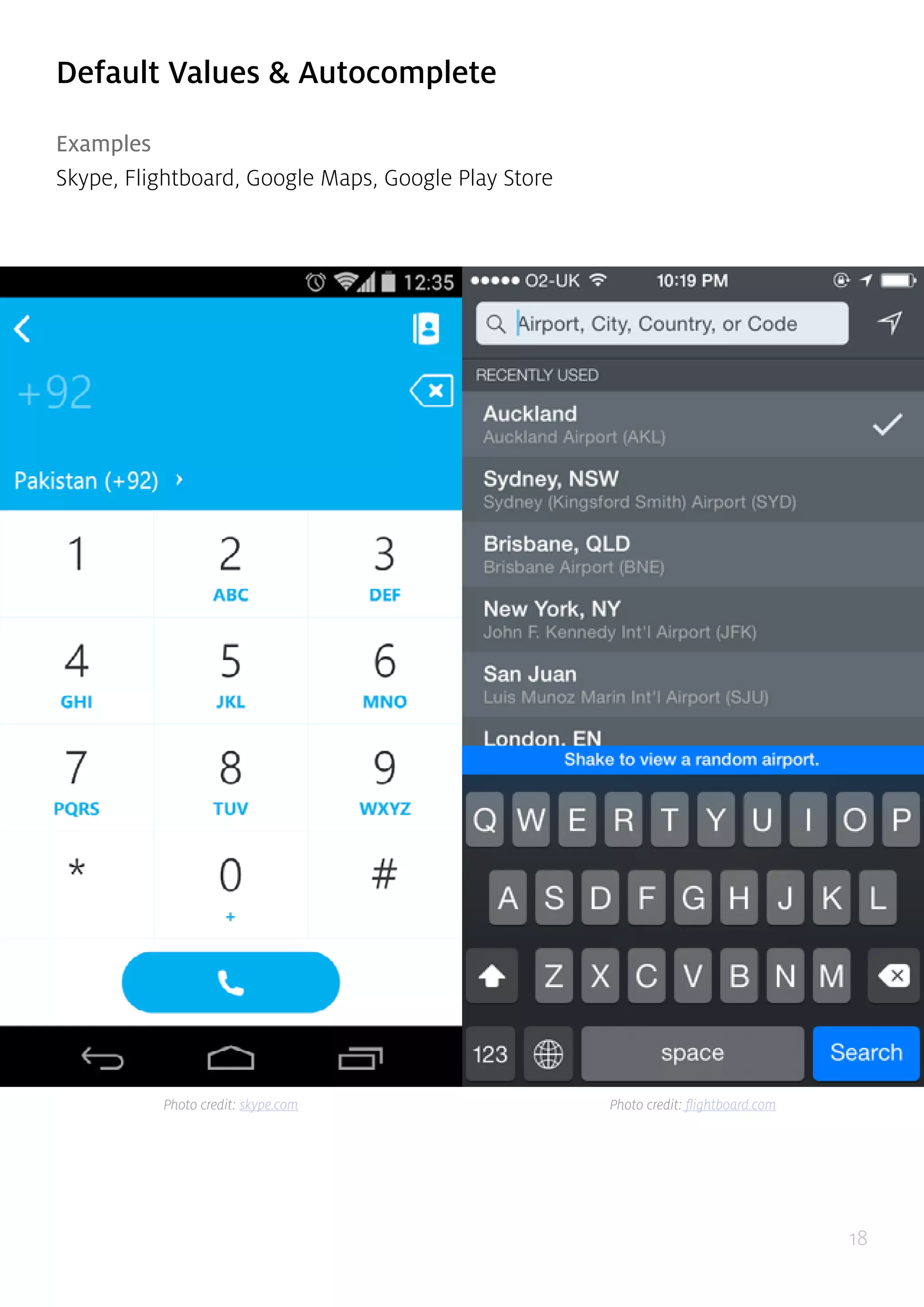 18
Default Values & Autocomplete
Examples
Skype, Flightboard, Google Maps, Google Play Store
Photo credit: skype.com Photo credit: flightboard.com
 