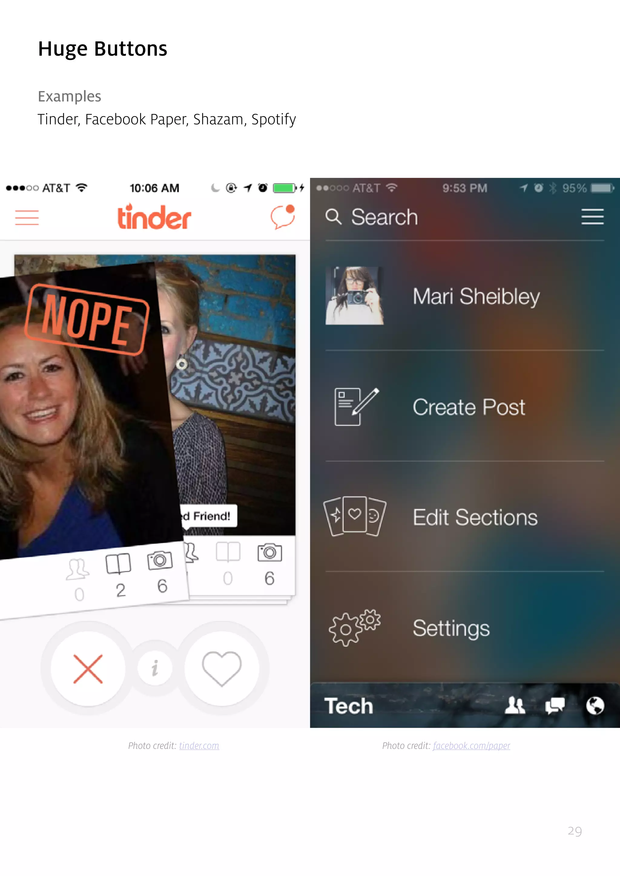 29
Huge Buttons
Examples
Tinder, Facebook Paper, Shazam, Spotify
Photo credit: tinder.com Photo credit: facebook.com/paper
 