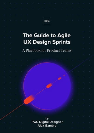 The Guide to Agile
UX Design Sprints
A Playbook for Product Teams
 
