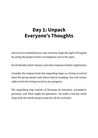 Day 1: Unpack
Everyone’s Thoughts
Once you’ve scheduled your user research, begin the Agile UCD sprint
by airing the proje...