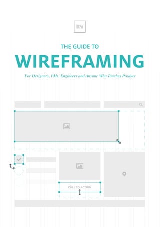 1
THE GUIDE TO
For Designers, PMs, Engineers and Anyone Who Touches Product
WIREFRAMING
CALL TO ACTION
 