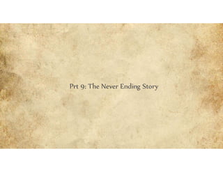 Prt 9: The Never Ending Story
 