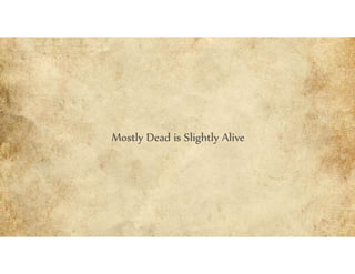 Mostly Dead is Slightly Alive
 