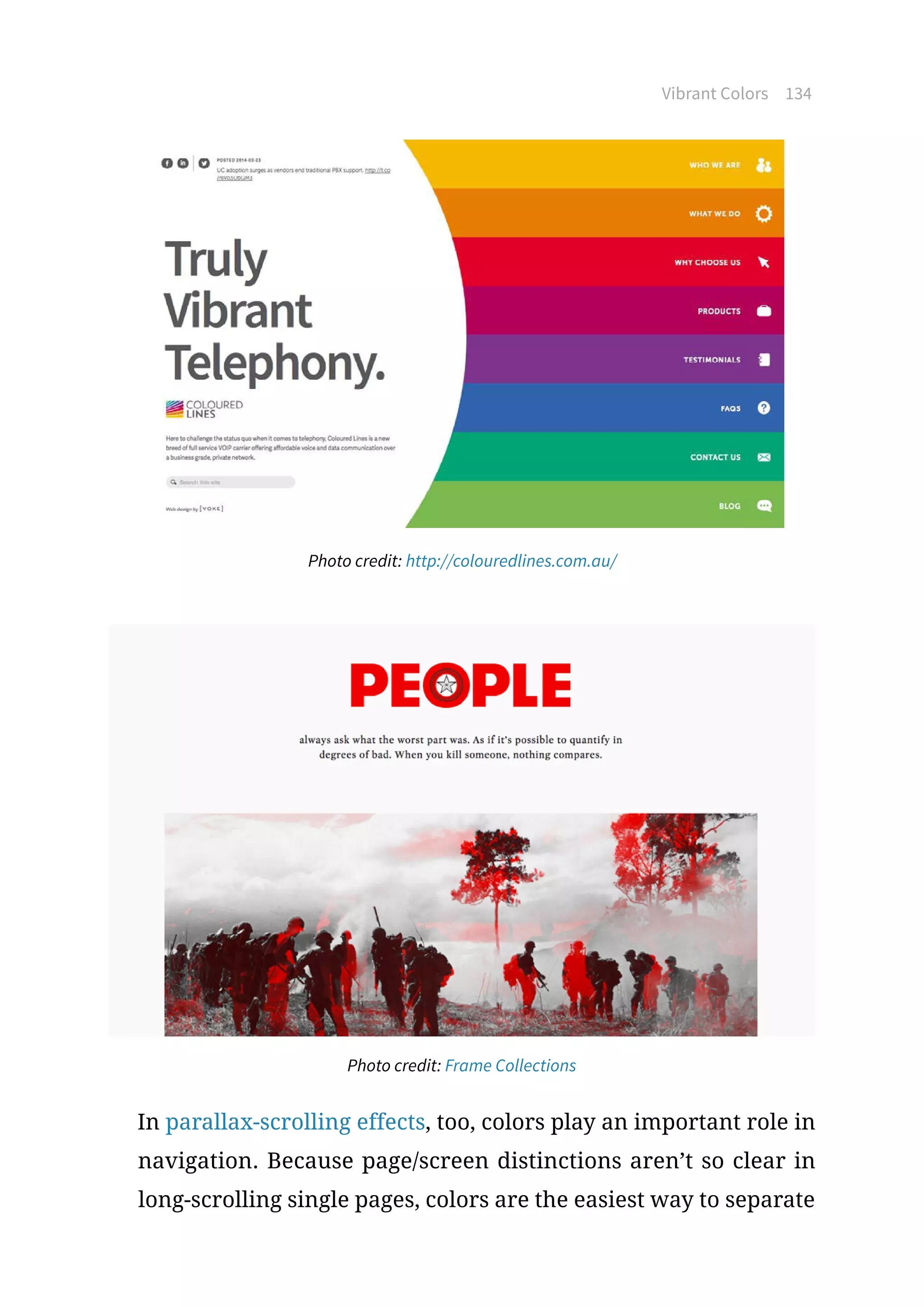 Vibrant Colors 134
Photo credit: http://colouredlines.com.au/
Photo credit: Frame Collections
In parallax-scrolling effects, too, colors play an important role in
navigation. Because page/screen distinctions aren’t so clear in
long-scrolling single pages, colors are the easiest way to separate
 