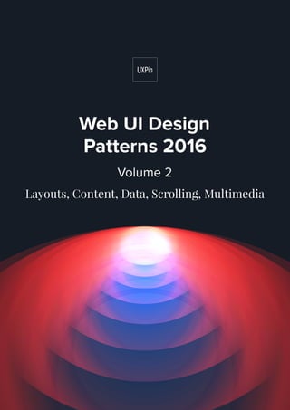 Web UI Design
Patterns 2016
Volume 2
Layouts, Content, Data, Scrolling, Multimedia
 