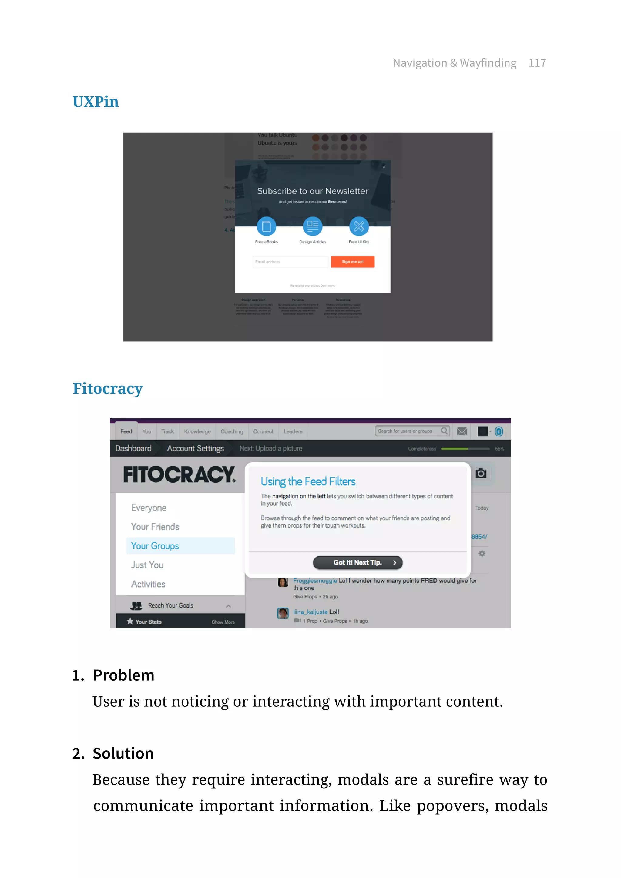 Navigation  Wayfinding 117
UXPin
Fitocracy
1.	 Problem
User is not noticing or interacting with important content.
2.	 Solution
Because they require interacting, modals are a surefire way to
communicate important information. Like popovers, modals
 