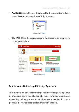 Designing Great UX With UI Patterns 11
•	 Availability (e.g., Skype): Know quickly if someone is available,
unavailable, or away with a traffic light system.
Photo credit: Skype
•	 The FAQ: Offers the users an easy-to-find space to get answers to
common questions.
Photo credit: Yelp
Top-down vs. Bottom-up UX Design Approach
This is where we can start thinking about neurodesign: using these
neuroscience basics to make our jobs easier (or more complicated,
depending on how you see it). We also must remember that users
perceive the web differently from those who create it.
 