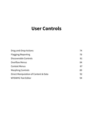 User Controls
Drag-and-Drop Actions 74
Flagging/Reporting78
Discoverable Controls 81
Overflow Menus  84
Context Menus  87
Morphing Controls  89
Direct Manipulation of Content  Data  92
WYSIWYG Text Editor  94
 