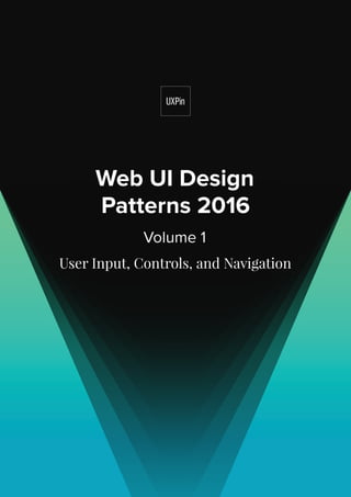 Web UI Design
Patterns 2016
Volume 1
User Input, Controls, and Navigation
 
