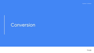 Proprietary + ConfidentialProprietary + Confidential
Conversion
 
