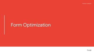 Proprietary + ConfidentialProprietary + Confidential
Form Optimization
 